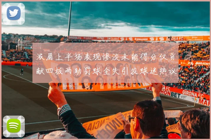 浓眉上半场表现惨淡未能得分仅贡献四板两助罚球全失引发球迷热议