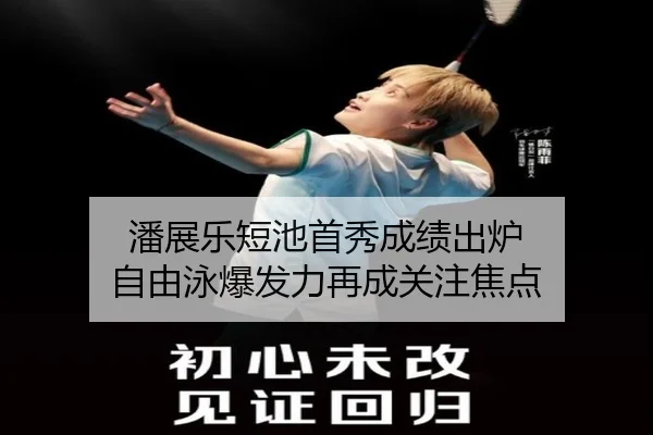 潘展乐短池首秀成绩出炉 自由泳爆发力再成关注焦点 - qyg